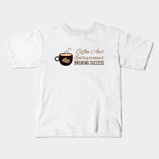 Brewing Success- Coffee and Entrepreneur Kids T-Shirt